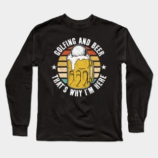 Golfing And Beer That's Why I'm Here Long Sleeve T-Shirt